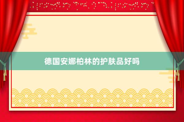 德国安娜柏林的护肤品好吗